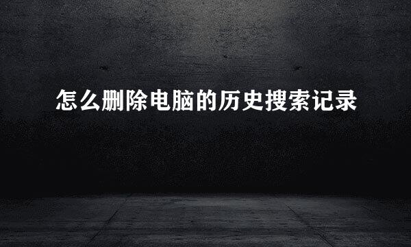 怎么删除电脑的历史搜索记录