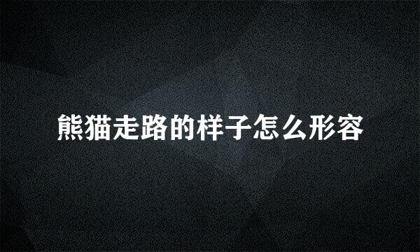 熊猫走路的样子怎么形容