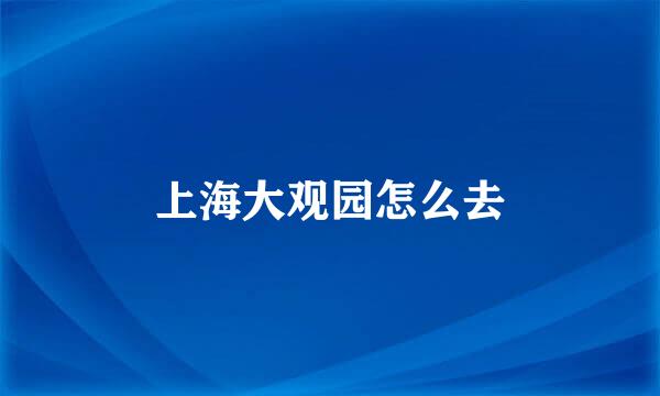 上海大观园怎么去