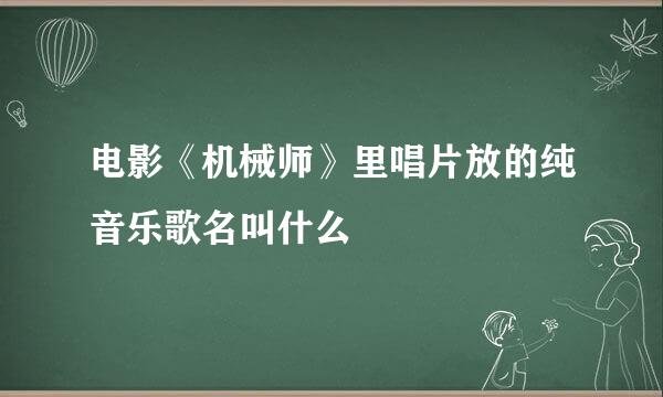 电影《机械师》里唱片放的纯音乐歌名叫什么