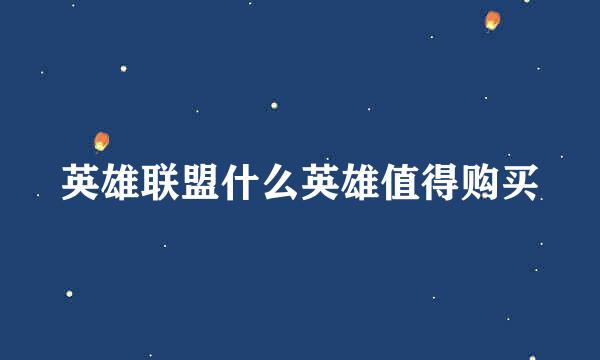 英雄联盟什么英雄值得购买