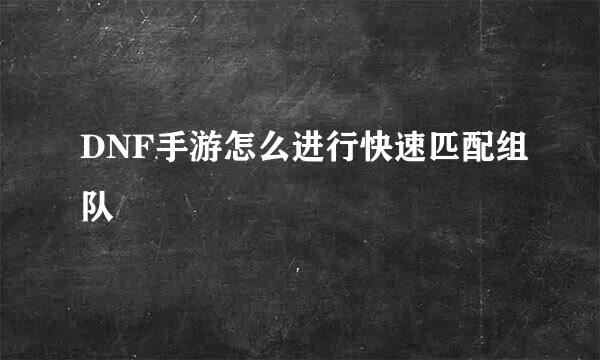 DNF手游怎么进行快速匹配组队