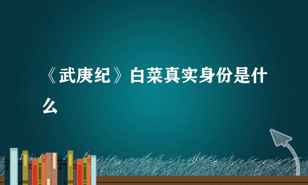 《武庚纪》白菜真实身份是什么