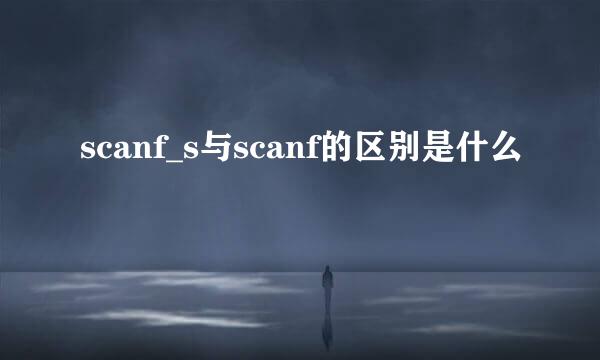 scanf_s与scanf的区别是什么