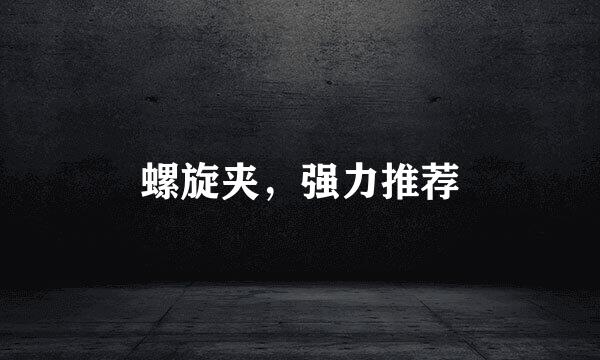 螺旋夹，强力推荐