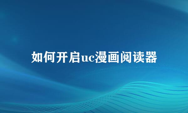 如何开启uc漫画阅读器