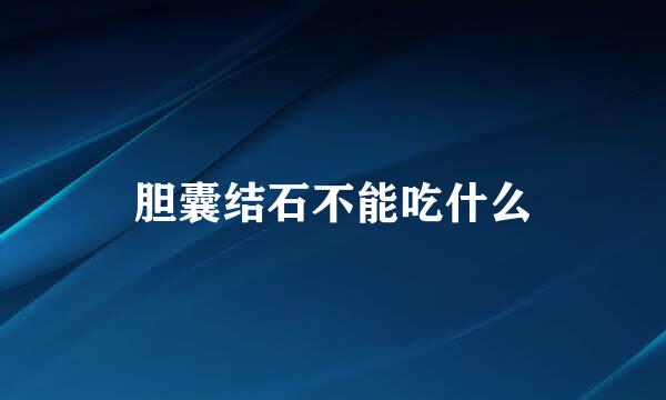 胆囊结石不能吃什么