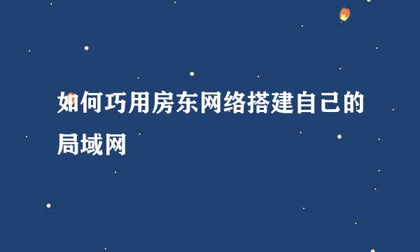 如何巧用房东网络搭建自己的局域网