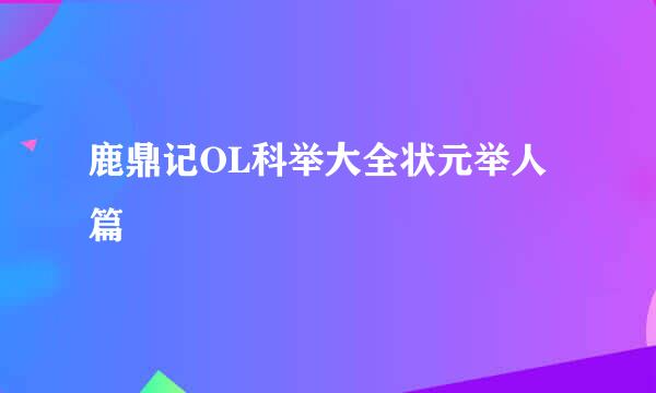 鹿鼎记OL科举大全状元举人篇