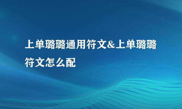 上单璐璐通用符文&上单璐璐符文怎么配