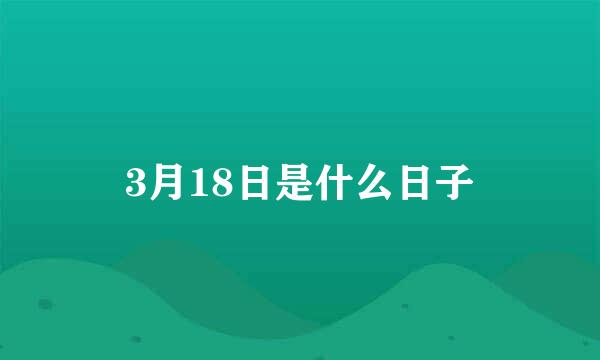 3月18日是什么日子