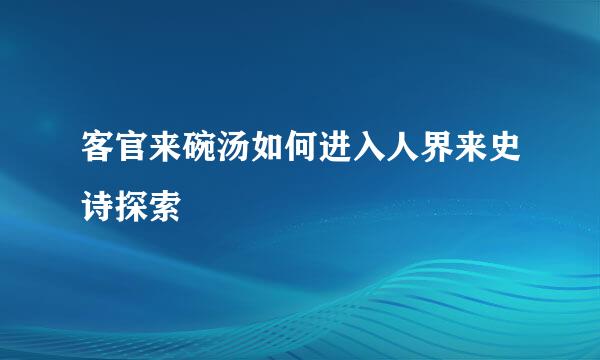 客官来碗汤如何进入人界来史诗探索