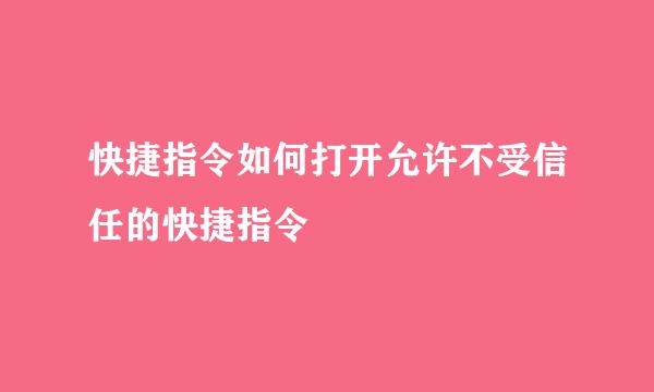 快捷指令如何打开允许不受信任的快捷指令