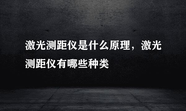 激光测距仪是什么原理，激光测距仪有哪些种类