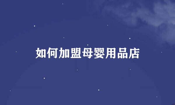 如何加盟母婴用品店