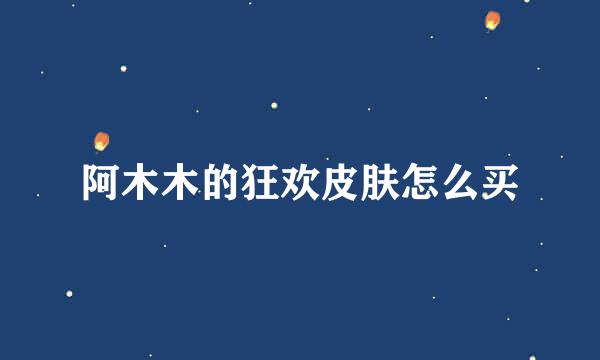 阿木木的狂欢皮肤怎么买