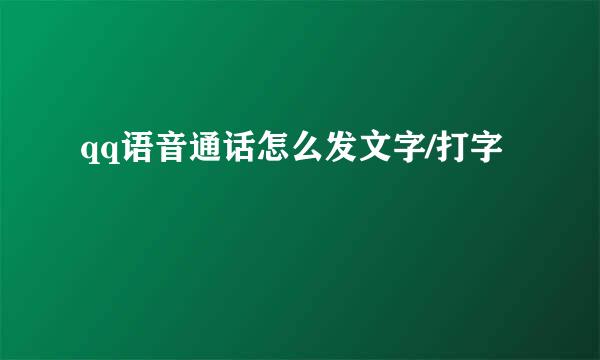 qq语音通话怎么发文字/打字