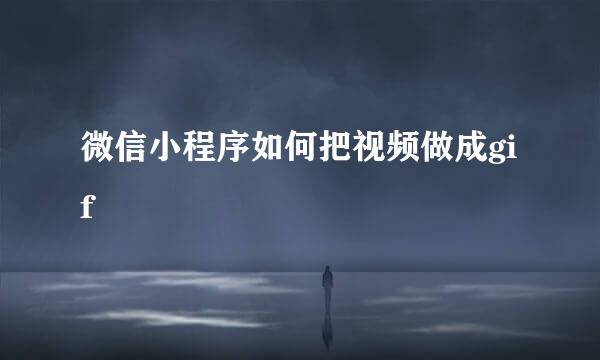 微信小程序如何把视频做成gif