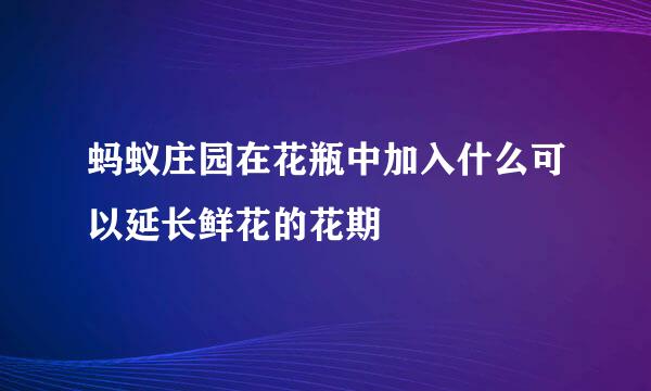 蚂蚁庄园在花瓶中加入什么可以延长鲜花的花期