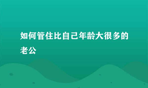 如何管住比自己年龄大很多的老公
