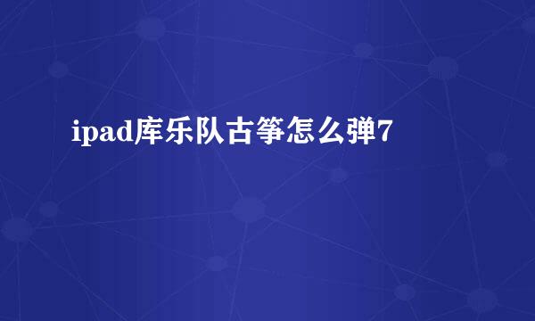 ipad库乐队古筝怎么弹7