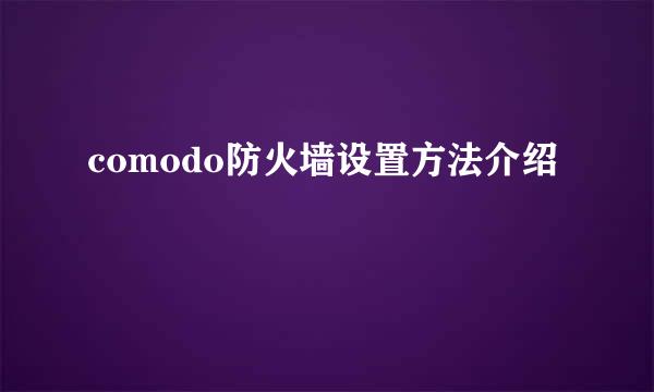 comodo防火墙设置方法介绍