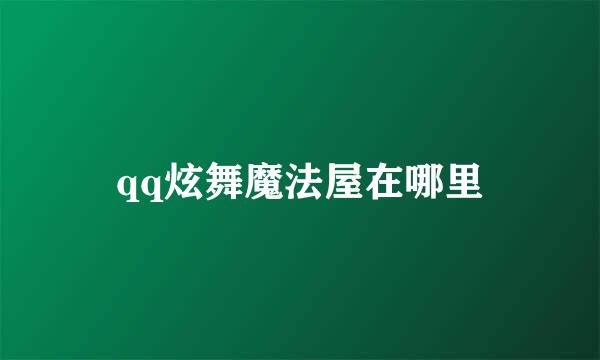 qq炫舞魔法屋在哪里