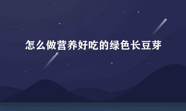 怎么做营养好吃的绿色长豆芽