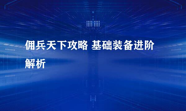 佣兵天下攻略 基础装备进阶解析
