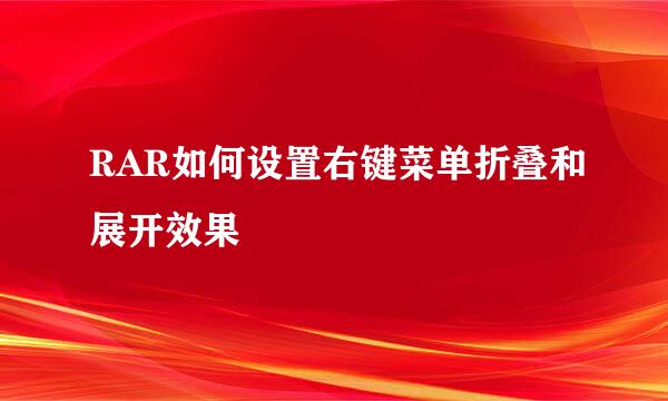 RAR如何设置右键菜单折叠和展开效果
