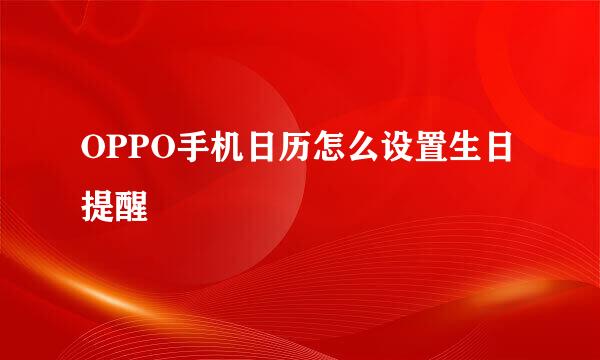 OPPO手机日历怎么设置生日提醒