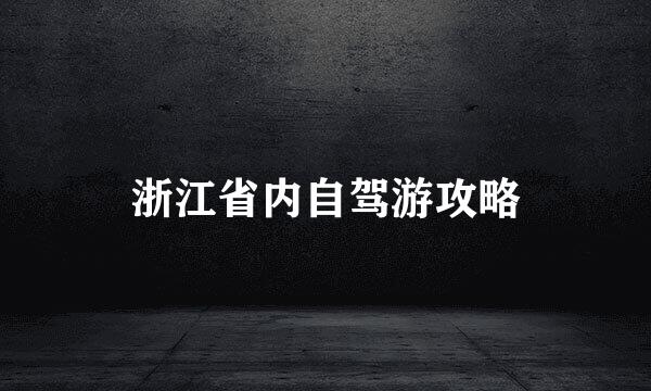浙江省内自驾游攻略