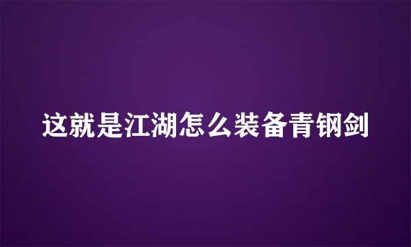 这就是江湖怎么装备青钢剑