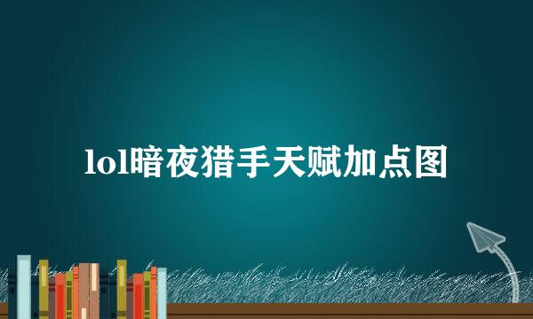 lol暗夜猎手天赋加点图