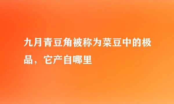 九月青豆角被称为菜豆中的极品，它产自哪里