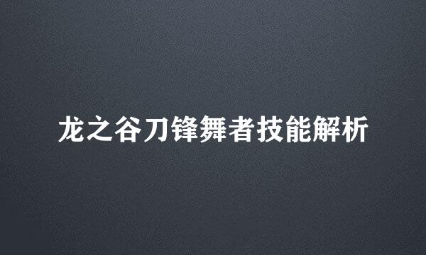 龙之谷刀锋舞者技能解析