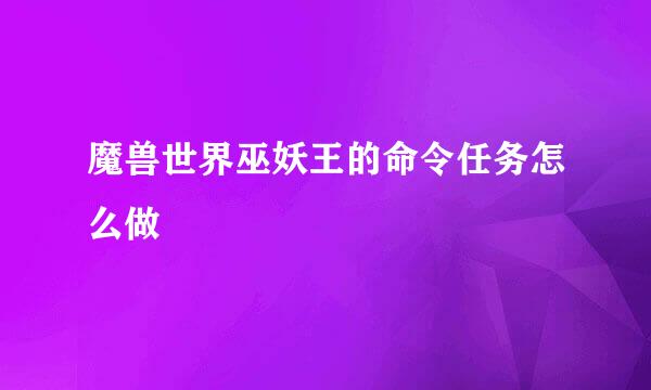 魔兽世界巫妖王的命令任务怎么做