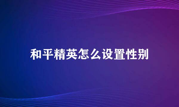 和平精英怎么设置性别