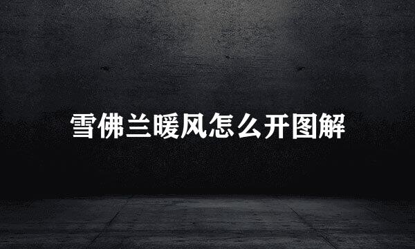 雪佛兰暖风怎么开图解