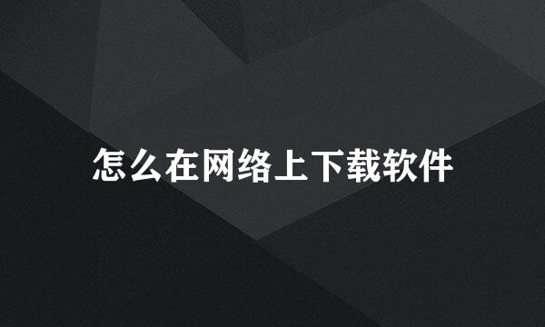 怎么在网络上下载软件