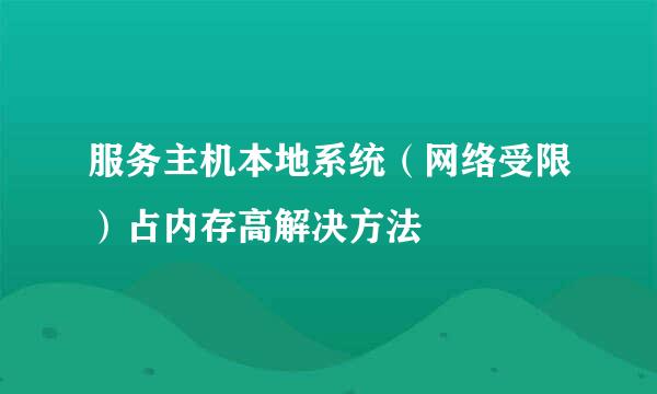 服务主机本地系统（网络受限）占内存高解决方法