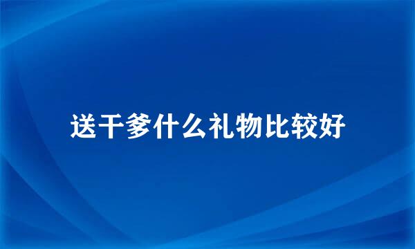 送干爹什么礼物比较好
