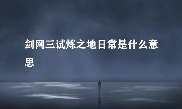 剑网三试炼之地日常是什么意思