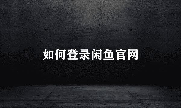 如何登录闲鱼官网