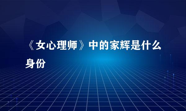 《女心理师》中的家辉是什么身份