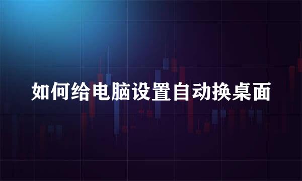 如何给电脑设置自动换桌面