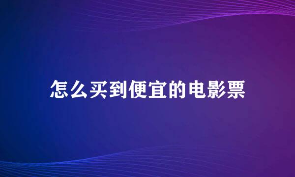 怎么买到便宜的电影票