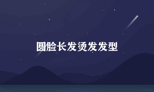 圆脸长发烫发发型