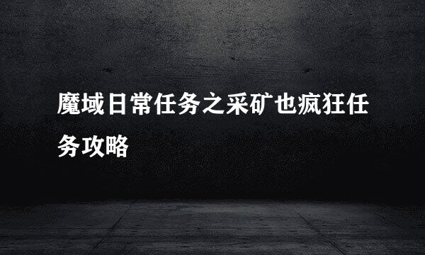魔域日常任务之采矿也疯狂任务攻略