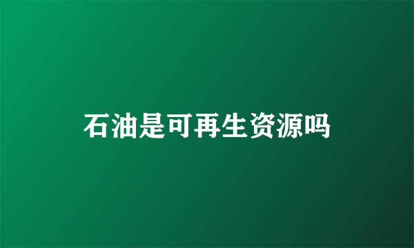 石油是可再生资源吗